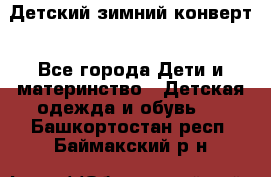 Детский зимний конверт - Все города Дети и материнство » Детская одежда и обувь   . Башкортостан респ.,Баймакский р-н